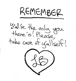 DDDSLB 14 The back cover of our pocket zine, saying, "Remember, y'all're the only you there is! Please, take care of y'allself!" With LB in a big heart.